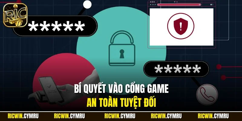 Bí quyết vào cổng game an toàn tuyệt đối