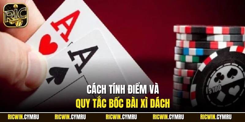 Cách tính điểm và quy tắc bốc bài xì dách