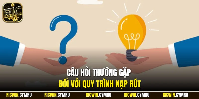 Câu hỏi thường gặp đối với quy trình nạp rút