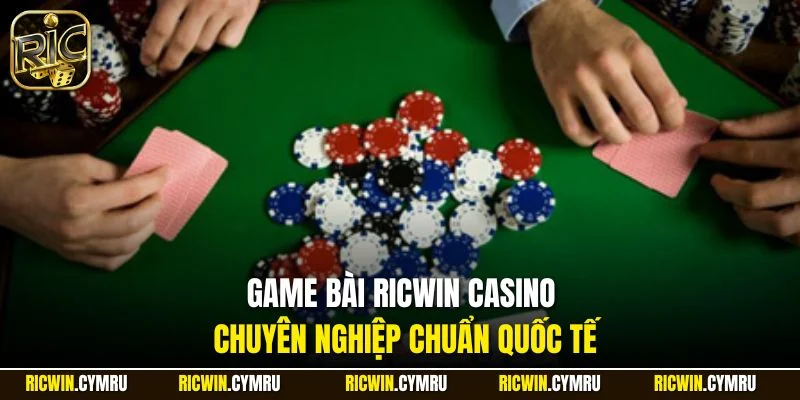 Game bài RICWIN casino chuyên nghiệp chuẩn quốc tế