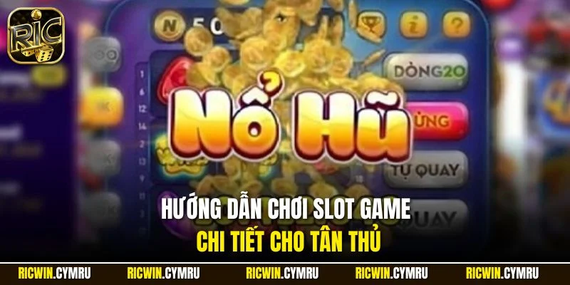 Hướng dẫn chơi slot game chi tiết cho tân thủ
