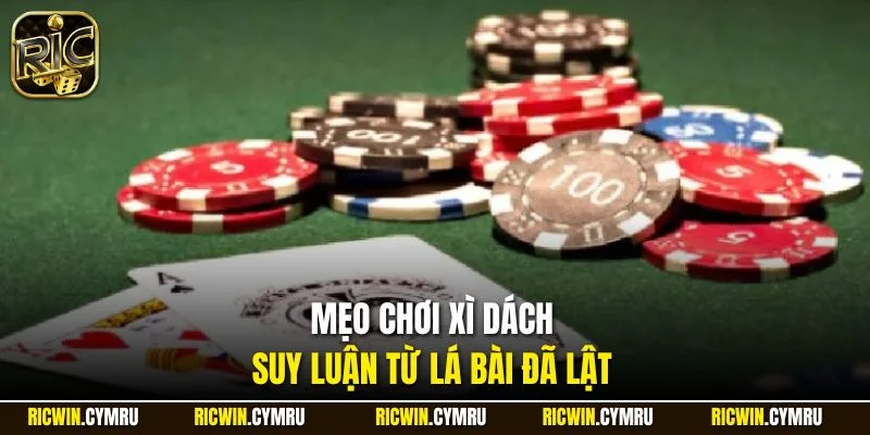 Mẹo chơi xì dách suy luận từ lá bài đã lật