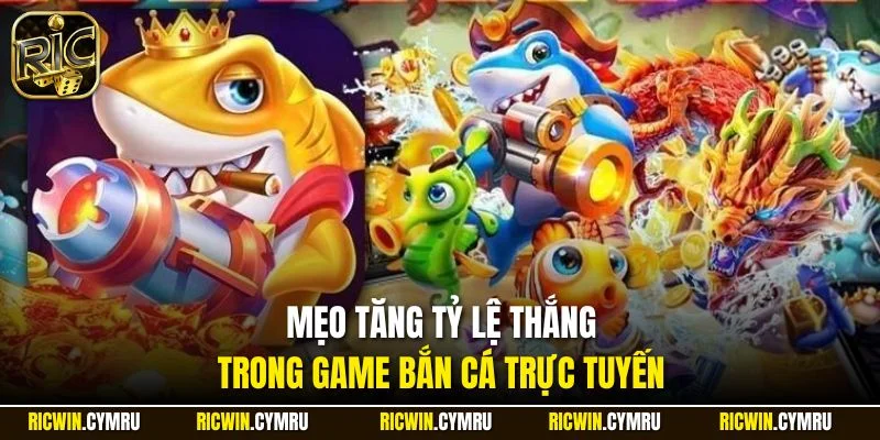 Mẹo tăng tỷ lệ thắng trong game bắn cá trực tuyến