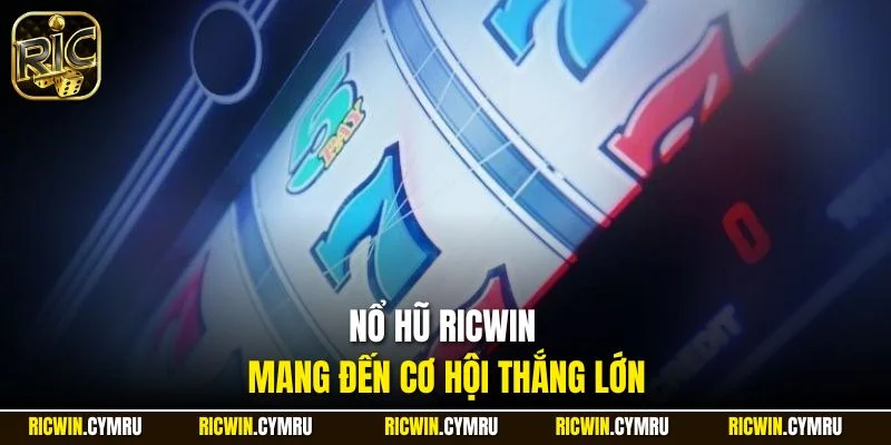 Nổ hũ RICWIN mang đến cơ hội thắng lớn