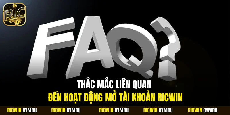 Thắc mắc liên quan đến hoạt động mở tài khoản RICWIN