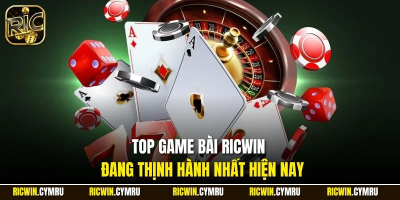 Top game bài RICWIN đang thịnh hành nhất hiện nay