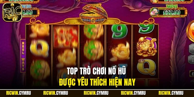 Top trò chơi nổ hũ được yêu thích hiện nay
