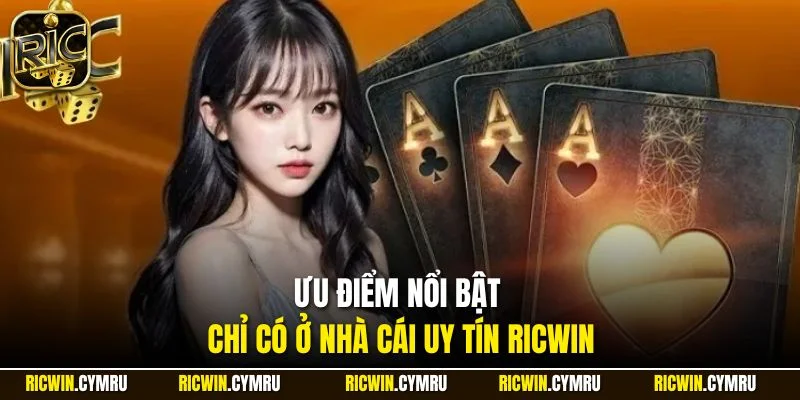 Ưu điểm nổi bật chỉ có ở nhà cái uy tín RICWIN